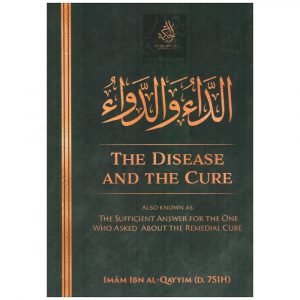The Disease And The Cure – Imam Ibn Qayyim (D. 751H)