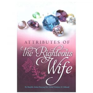 Attributes Of The Righteous Wife – Abdur-Razaaq al-Abbaad