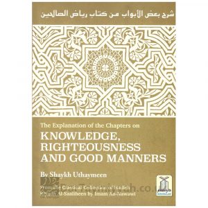 The Explanation of the Chapters on Knowledge, Righteousness and Good Manners – ibn al-Uthaymeen